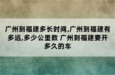 广州到福建多长时间,广州到福建有多远,多少公里数 广州到福建要开多久的车